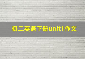 初二英语下册unit1作文