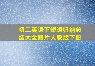 初二英语下短语归纳总结大全图片人教版下册