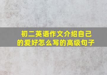 初二英语作文介绍自己的爱好怎么写的高级句子