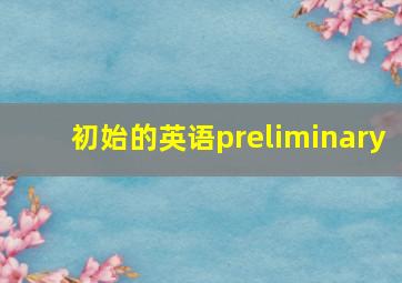 初始的英语preliminary