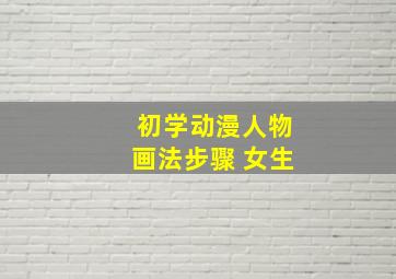 初学动漫人物画法步骤 女生