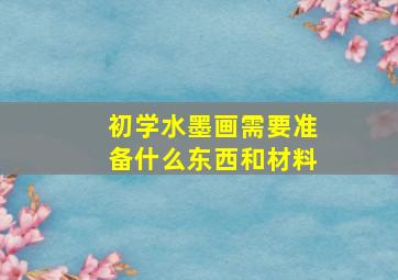 初学水墨画需要准备什么东西和材料