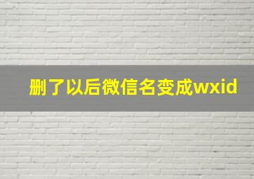 删了以后微信名变成wxid