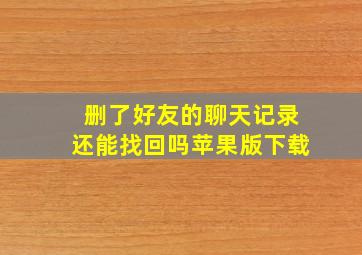 删了好友的聊天记录还能找回吗苹果版下载