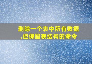 删除一个表中所有数据,但保留表结构的命令