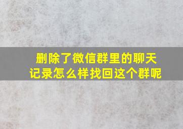 删除了微信群里的聊天记录怎么样找回这个群呢