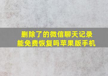 删除了的微信聊天记录能免费恢复吗苹果版手机