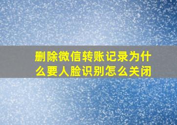 删除微信转账记录为什么要人脸识别怎么关闭