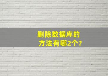 删除数据库的方法有哪2个?