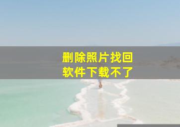 删除照片找回软件下载不了