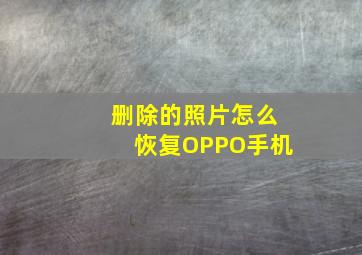 删除的照片怎么恢复OPPO手机