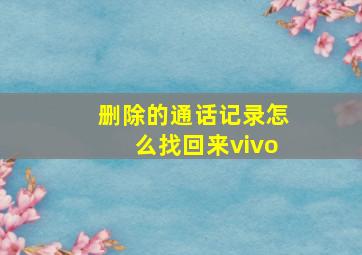 删除的通话记录怎么找回来vivo