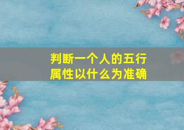 判断一个人的五行属性以什么为准确