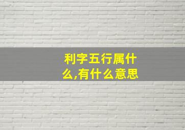 利字五行属什么,有什么意思