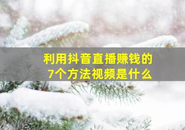 利用抖音直播赚钱的7个方法视频是什么