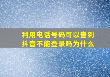 利用电话号码可以查到抖音不能登录吗为什么