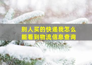 别人买的快递我怎么能看到物流信息查询