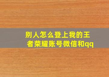 别人怎么登上我的王者荣耀账号微信和qq