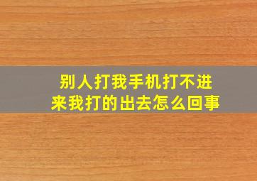 别人打我手机打不进来我打的出去怎么回事