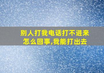 别人打我电话打不进来怎么回事,我能打出去