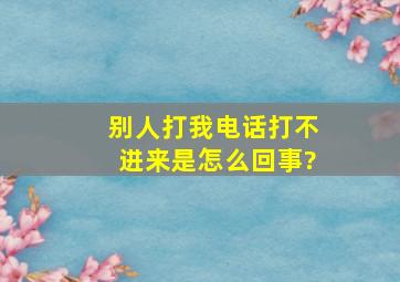 别人打我电话打不进来是怎么回事?