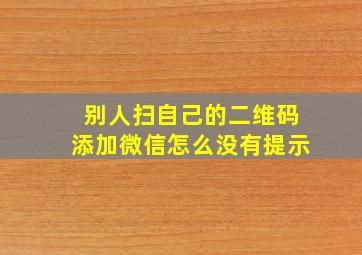 别人扫自己的二维码添加微信怎么没有提示