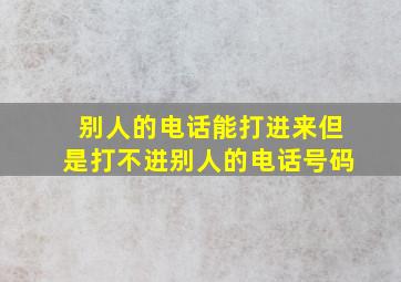 别人的电话能打进来但是打不进别人的电话号码