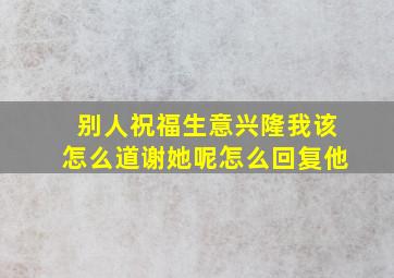 别人祝福生意兴隆我该怎么道谢她呢怎么回复他