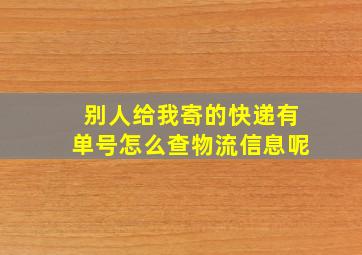 别人给我寄的快递有单号怎么查物流信息呢