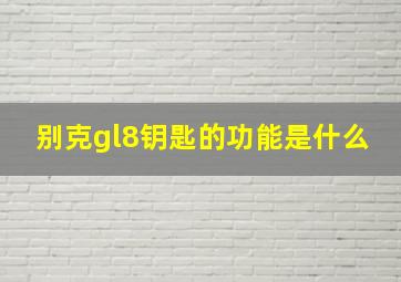 别克gl8钥匙的功能是什么