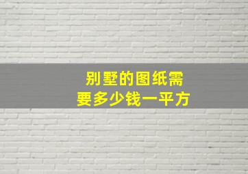 别墅的图纸需要多少钱一平方