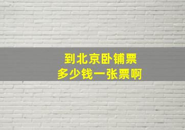 到北京卧铺票多少钱一张票啊