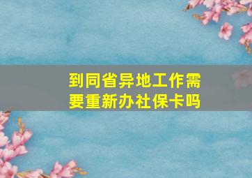 到同省异地工作需要重新办社保卡吗