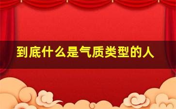 到底什么是气质类型的人