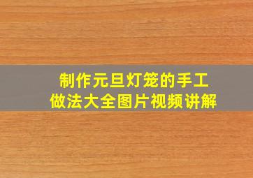 制作元旦灯笼的手工做法大全图片视频讲解