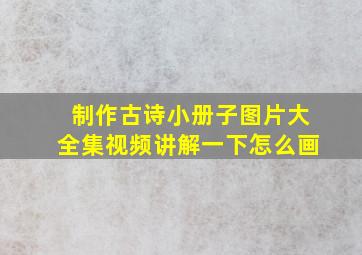 制作古诗小册子图片大全集视频讲解一下怎么画