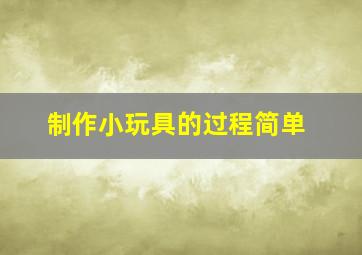 制作小玩具的过程简单