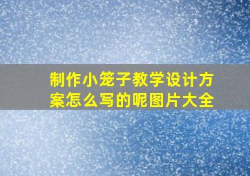 制作小笼子教学设计方案怎么写的呢图片大全