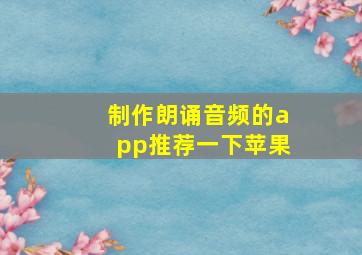 制作朗诵音频的app推荐一下苹果