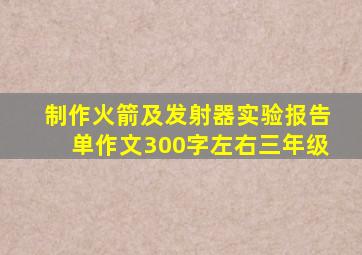 制作火箭及发射器实验报告单作文300字左右三年级