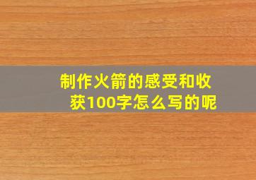 制作火箭的感受和收获100字怎么写的呢