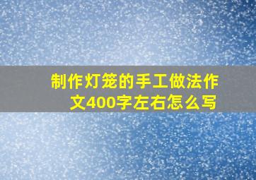 制作灯笼的手工做法作文400字左右怎么写