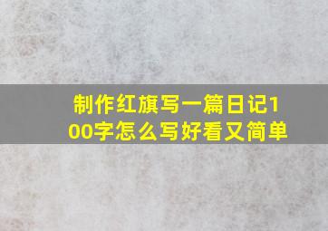 制作红旗写一篇日记100字怎么写好看又简单