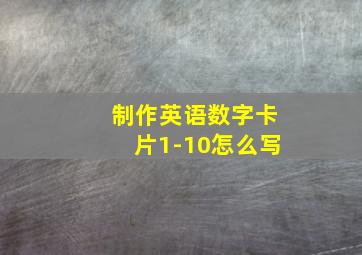 制作英语数字卡片1-10怎么写