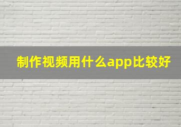 制作视频用什么app比较好