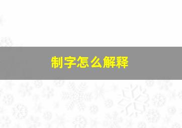 制字怎么解释