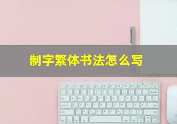 制字繁体书法怎么写