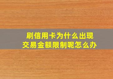 刷信用卡为什么出现交易金额限制呢怎么办