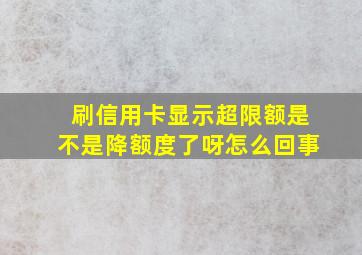 刷信用卡显示超限额是不是降额度了呀怎么回事