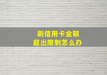 刷信用卡金额超出限制怎么办